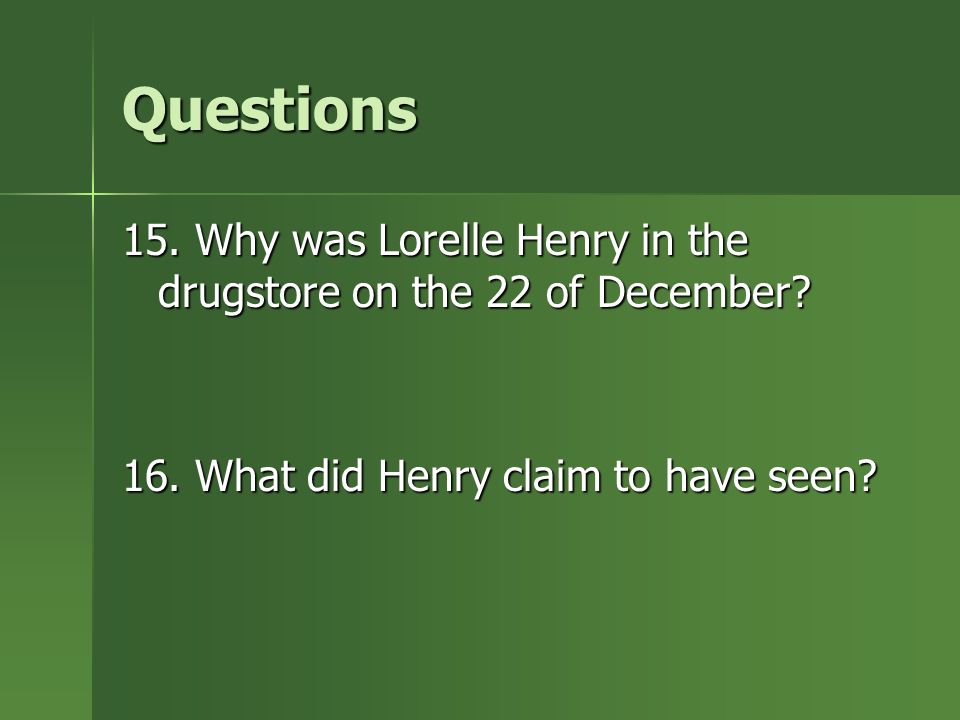 Questions 15. Why was Lorelle Henry in the drugstore on the 22 of December.