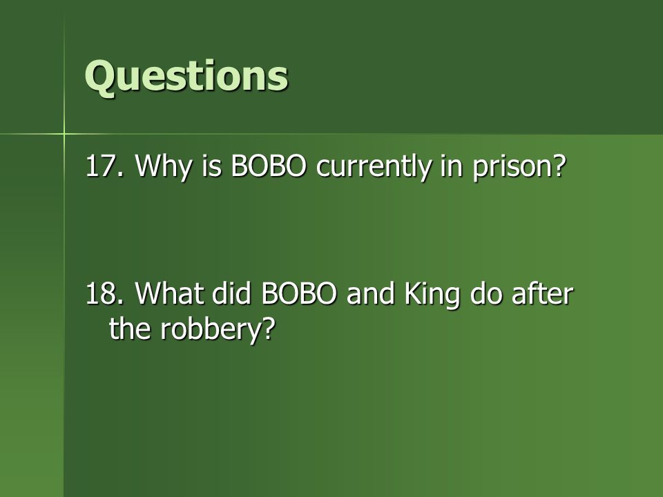 Questions 17. Why is BOBO currently in prison 18. What did BOBO and King do after the robbery