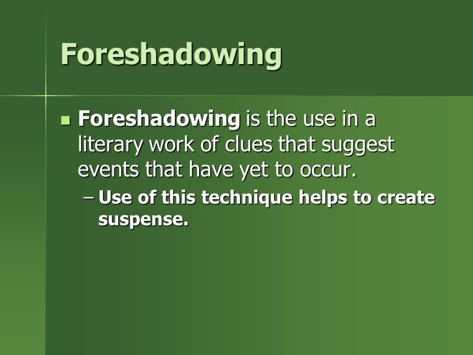 Foreshadowing Foreshadowing is the use in a literary work of clues that suggest events that have yet to occur.