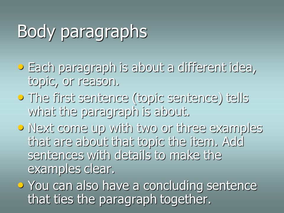 Body paragraphs Each paragraph is about a different idea, topic, or reason.