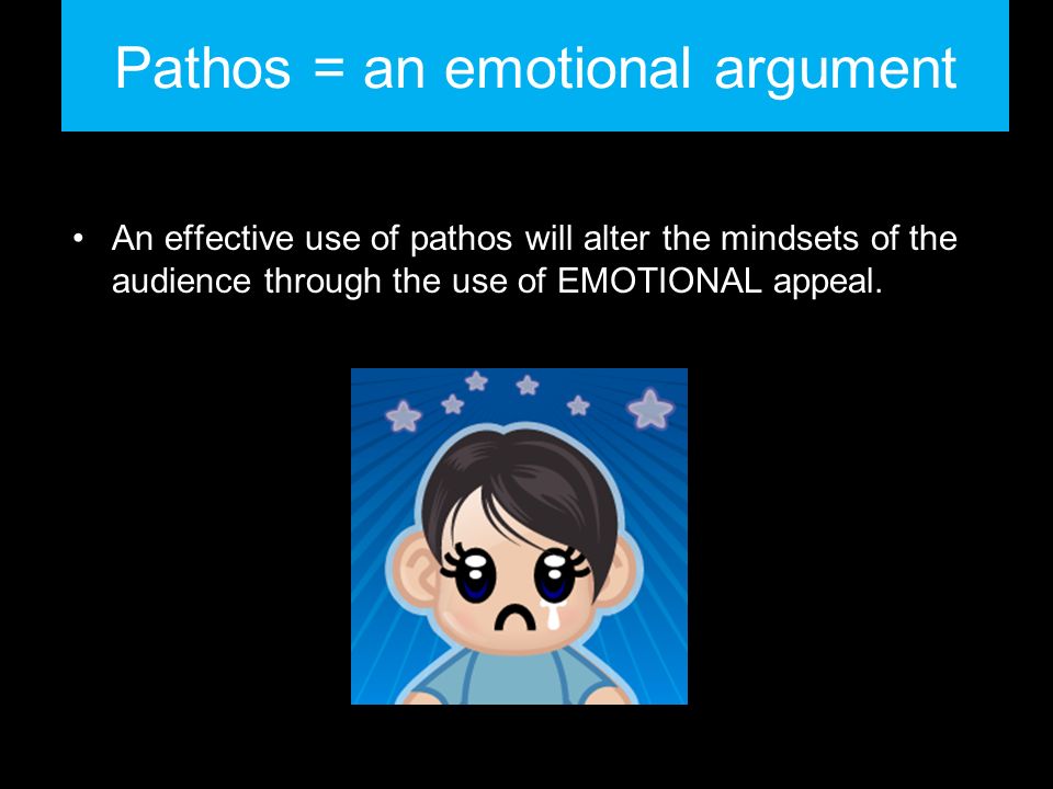 Pathos = an emotional argument An effective use of pathos will alter the mindsets of the audience through the use of EMOTIONAL appeal.