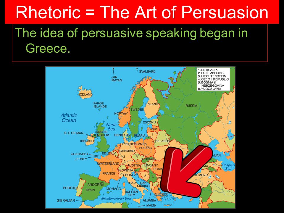 Rhetoric = The Art of Persuasion The idea of persuasive speaking began in Greece.