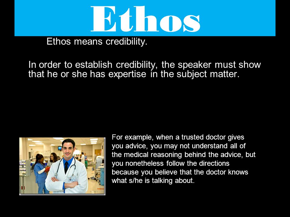 Ethos Ethos means credibility.