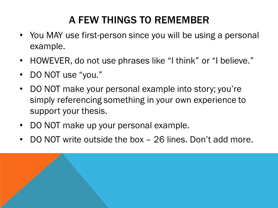 A FEW THINGS TO REMEMBER You MAY use first-person since you will be using a personal example.