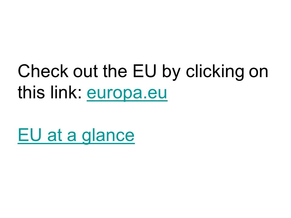 Check out the EU by clicking on this link: europa.eu EU at a glanceeuropa.eu EU at a glance