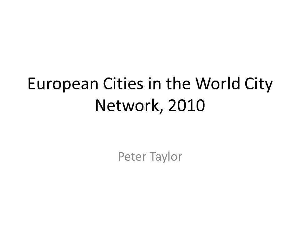 European Cities in the World City Network, 2010 Peter Taylor