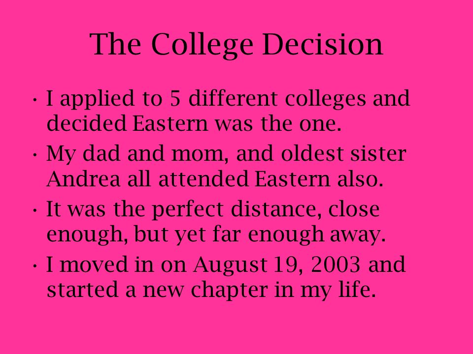The College Decision I applied to 5 different colleges and decided Eastern was the one.