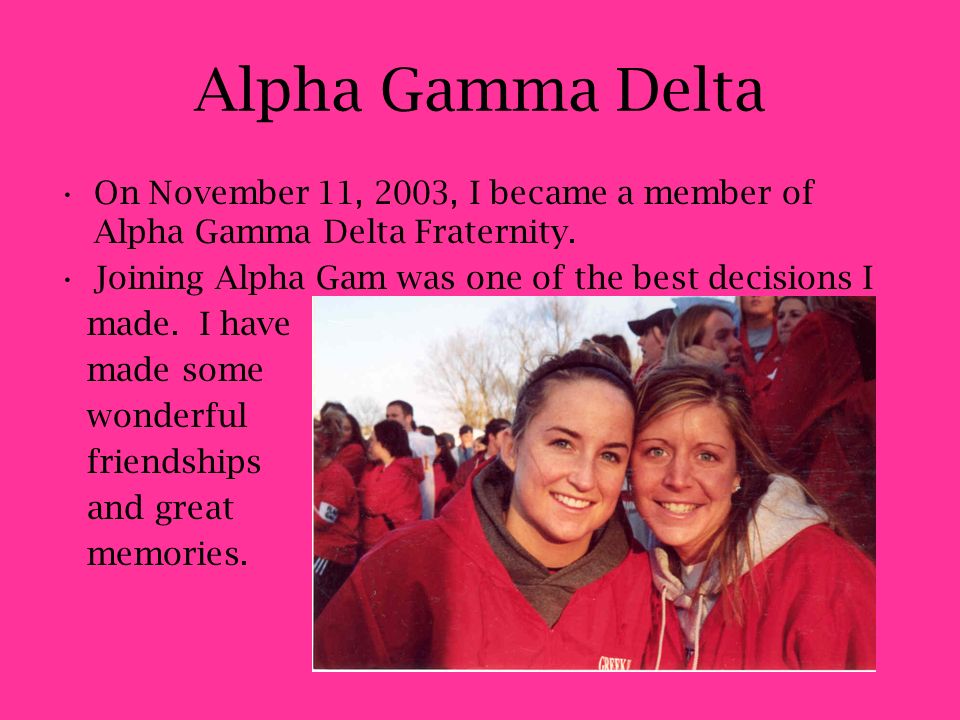 Alpha Gamma Delta On November 11, 2003, I became a member of Alpha Gamma Delta Fraternity.