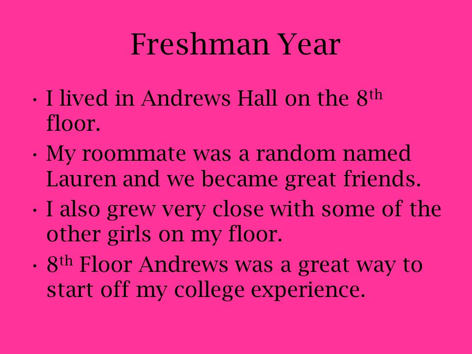 Freshman Year I lived in Andrews Hall on the 8 th floor.