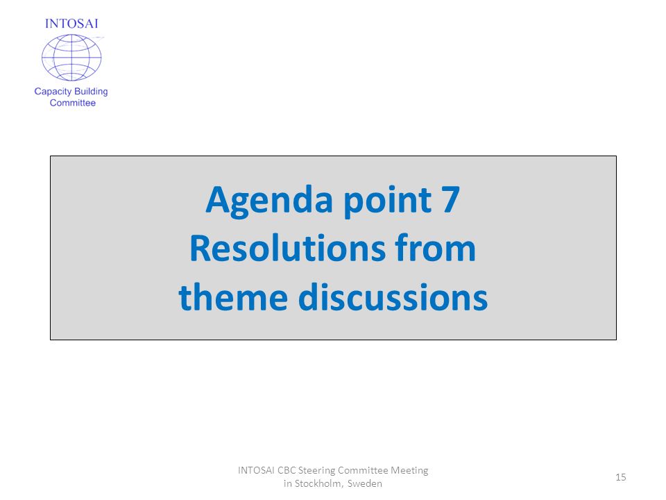 Agenda point 7 Resolutions from theme discussions 15 INTOSAI CBC Steering Committee Meeting in Stockholm, Sweden
