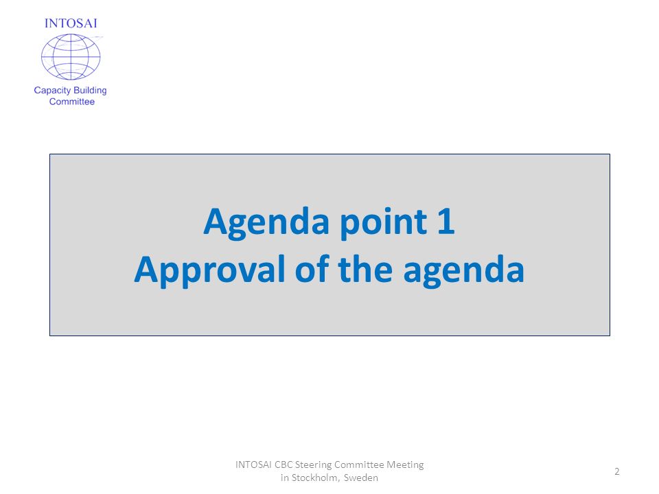 Agenda point 1 Approval of the agenda 2 INTOSAI CBC Steering Committee Meeting in Stockholm, Sweden