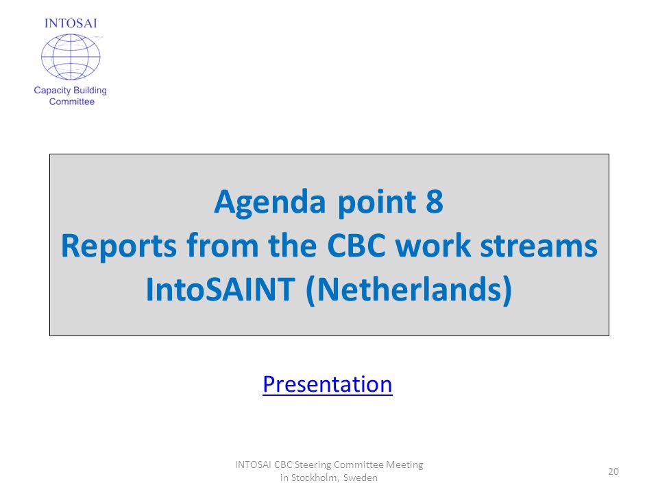 Agenda point 8 Reports from the CBC work streams IntoSAINT (Netherlands) 20 INTOSAI CBC Steering Committee Meeting in Stockholm, Sweden Presentation