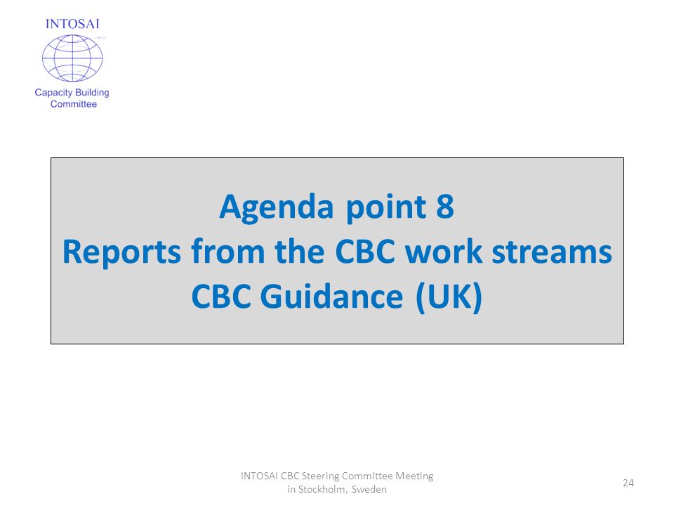 Agenda point 8 Reports from the CBC work streams CBC Guidance (UK) 24 INTOSAI CBC Steering Committee Meeting in Stockholm, Sweden