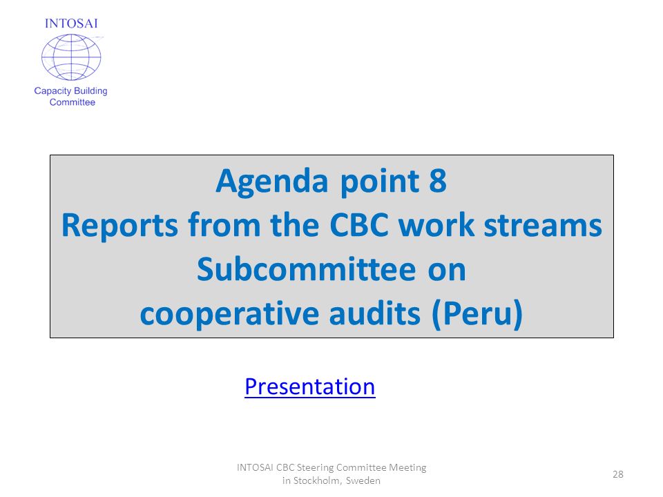 Agenda point 8 Reports from the CBC work streams Subcommittee on cooperative audits (Peru) 28 INTOSAI CBC Steering Committee Meeting in Stockholm, Sweden Presentation