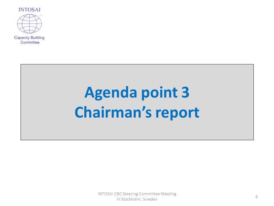 Agenda point 3 Chairman’s report 6 INTOSAI CBC Steering Committee Meeting in Stockholm, Sweden
