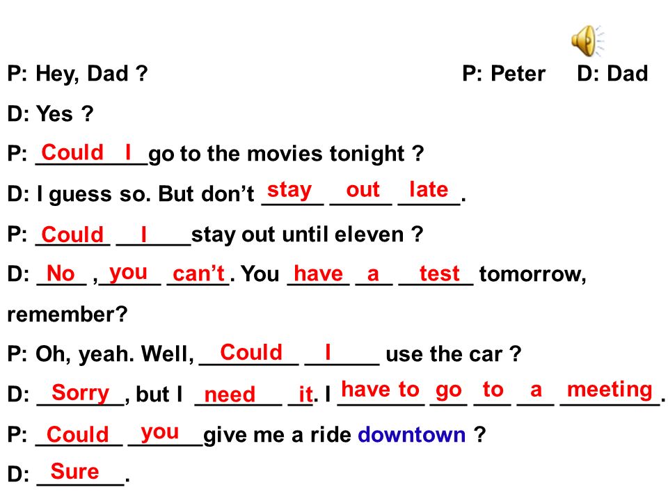 Peter wants to… Peter’s father says… His father’s reasons ( 理由 ) go to the movies yes no I have to go to a meeting.
