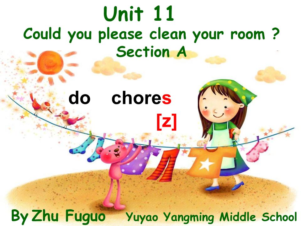 Unit 11 Could you please clean your room Section A By Zhu Fuguo Yuyao Yangming Middle School