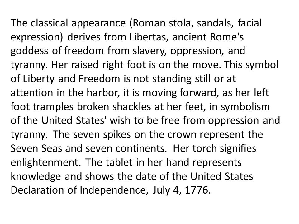 The classical appearance (Roman stola, sandals, facial expression) derives from Libertas, ancient Rome s goddess of freedom from slavery, oppression, and tyranny.