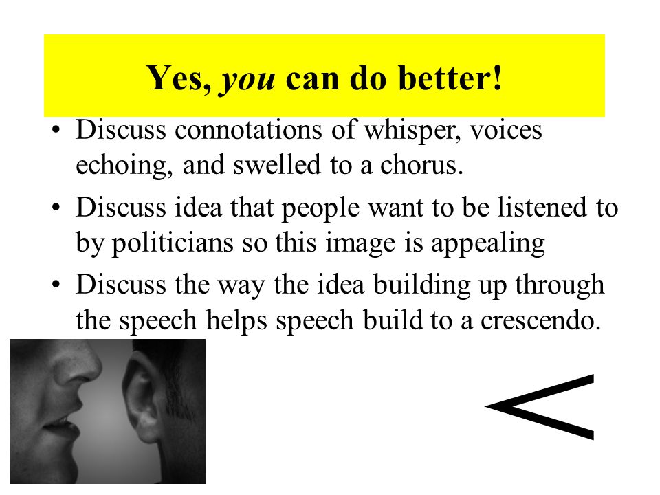 Yes, you can do better. Discuss connotations of whisper, voices echoing, and swelled to a chorus.