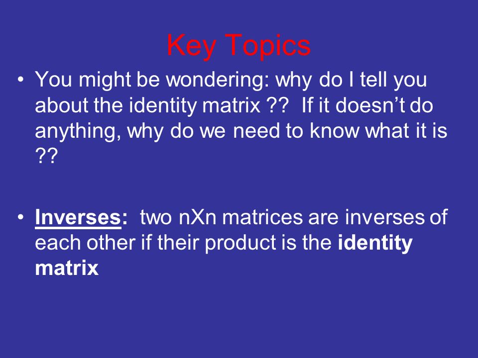 Key Topics You might be wondering: why do I tell you about the identity matrix .