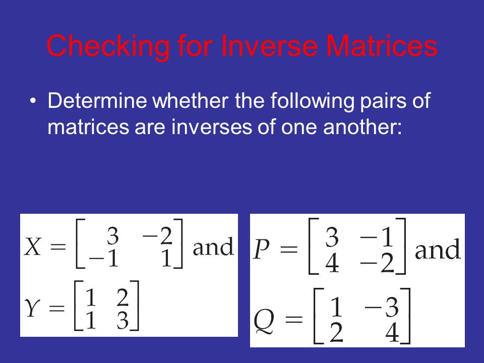 Checking for Inverse Matrices Determine whether the following pairs of matrices are inverses of one another: