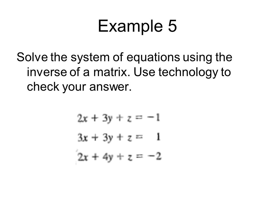 Example 5 Solve the system of equations using the inverse of a matrix.