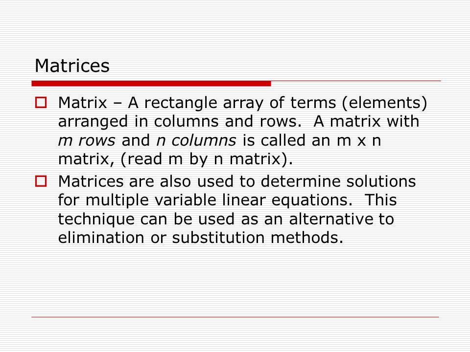 Matrices  Matrix – A rectangle array of terms (elements) arranged in columns and rows.