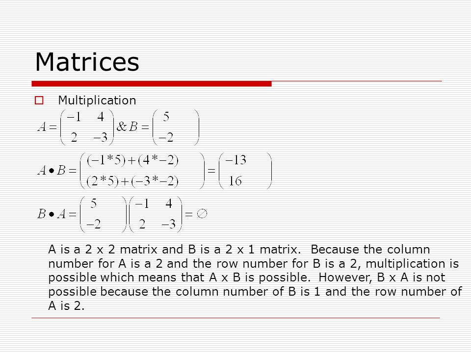 Matrices  Multiplication A is a 2 x 2 matrix and B is a 2 x 1 matrix.