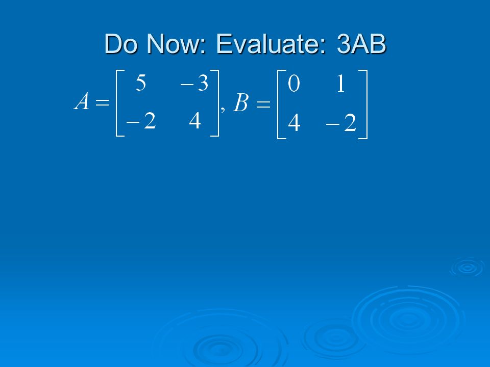 Do Now: Evaluate: 3AB