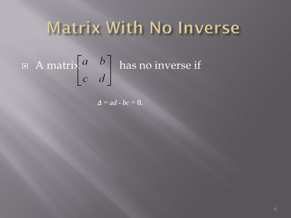  A matrix has no inverse if 6