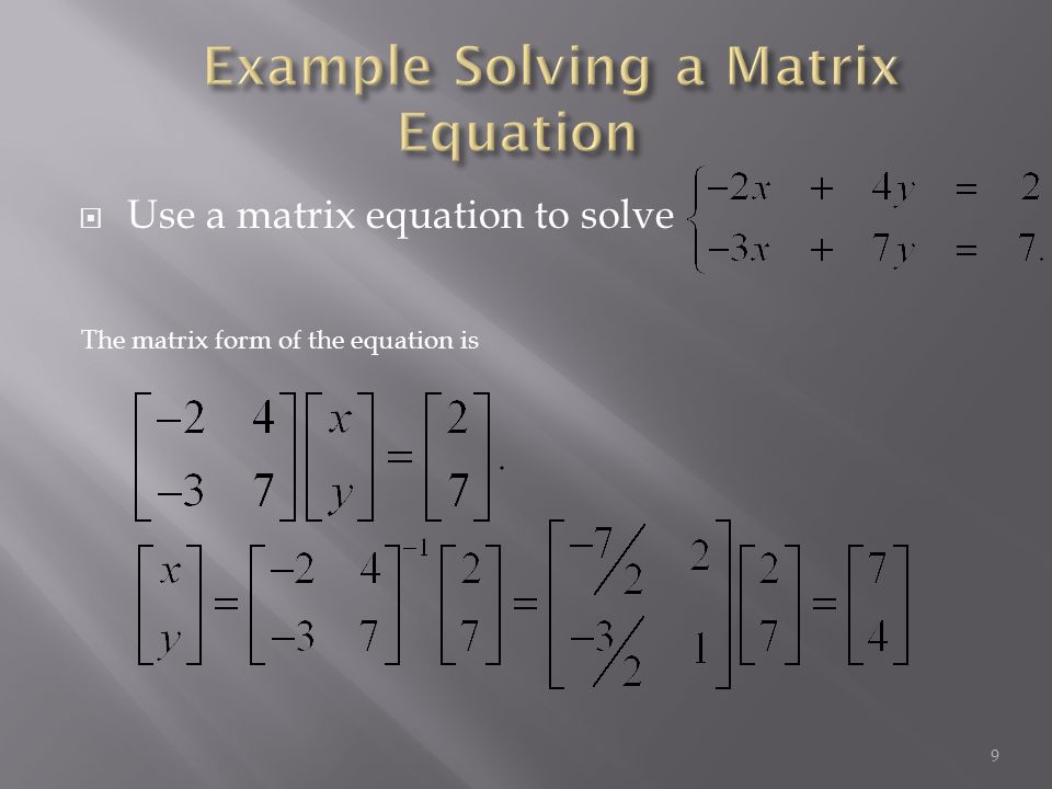  Use a matrix equation to solve 9 The matrix form of the equation is