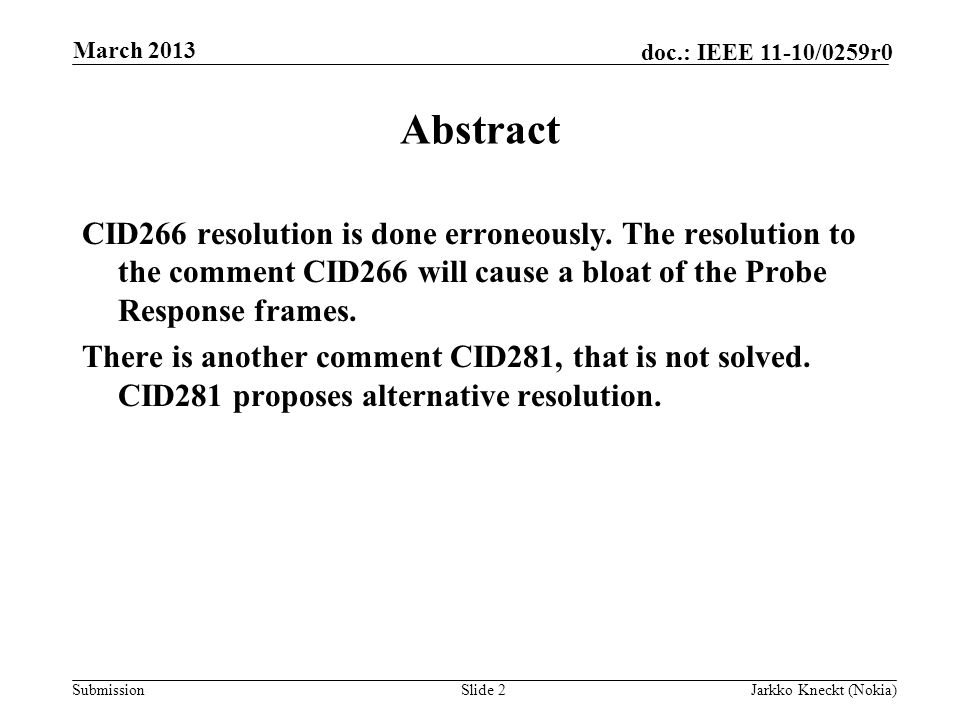 Submission doc.: IEEE 11-10/0259r0 March 2013 Jarkko Kneckt (Nokia)Slide 2 Abstract CID266 resolution is done erroneously.
