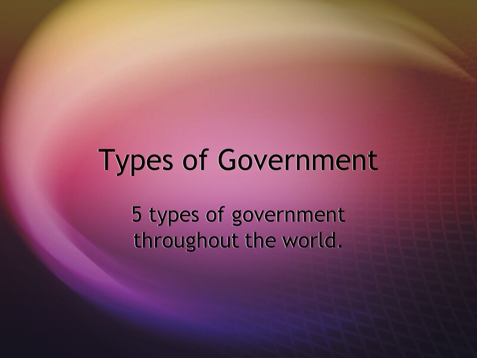 Types of Government 5 types of government throughout the world.