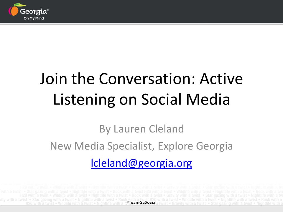 Join the Conversation: Active Listening on Social Media By Lauren Cleland New Media Specialist, Explore Georgia #TeamGaSocial