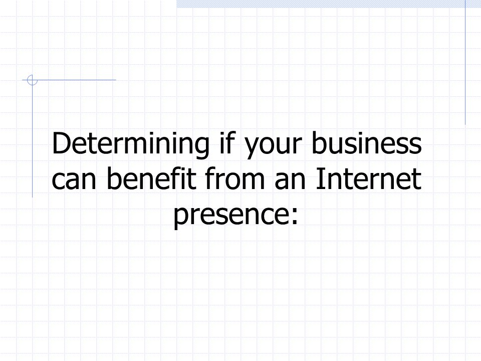 Determining if your business can benefit from an Internet presence: