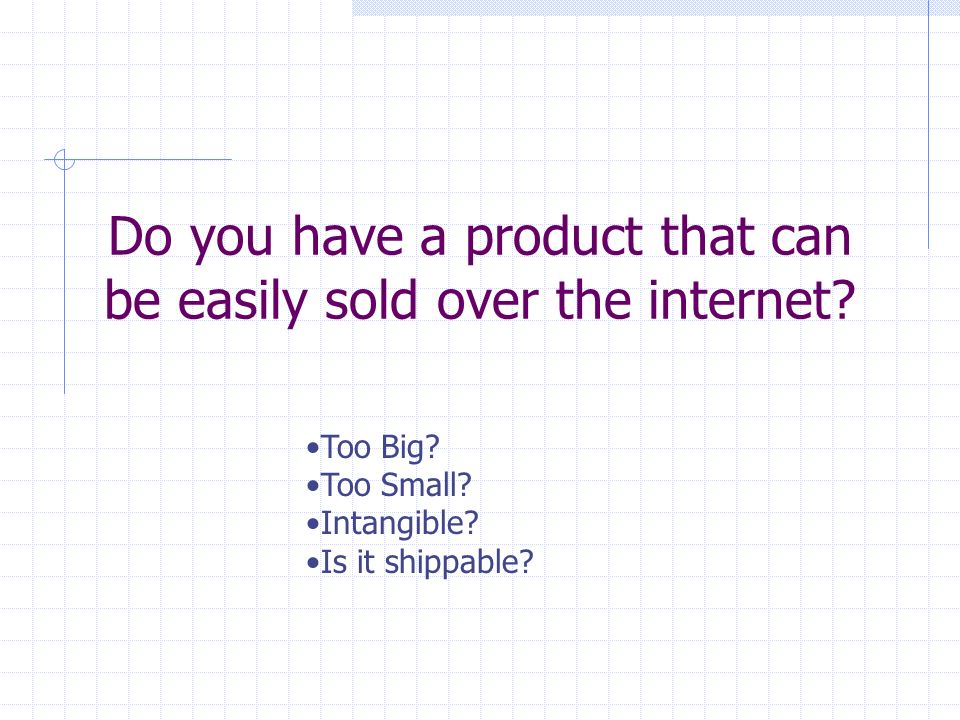 Do you have a product that can be easily sold over the internet.