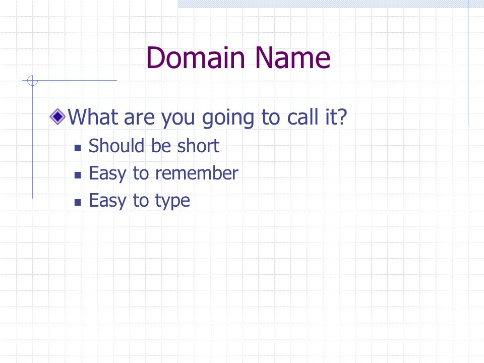 Domain Name What are you going to call it Should be short Easy to remember Easy to type