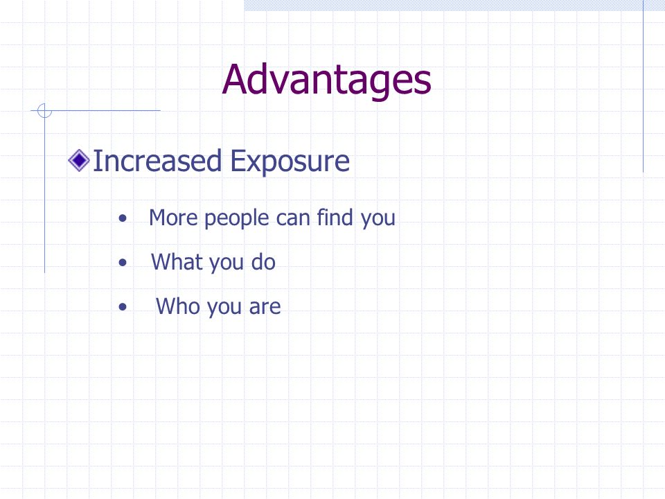 Advantages Increased Exposure Who you are What you do More people can find you