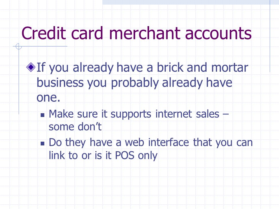 Credit card merchant accounts If you already have a brick and mortar business you probably already have one.
