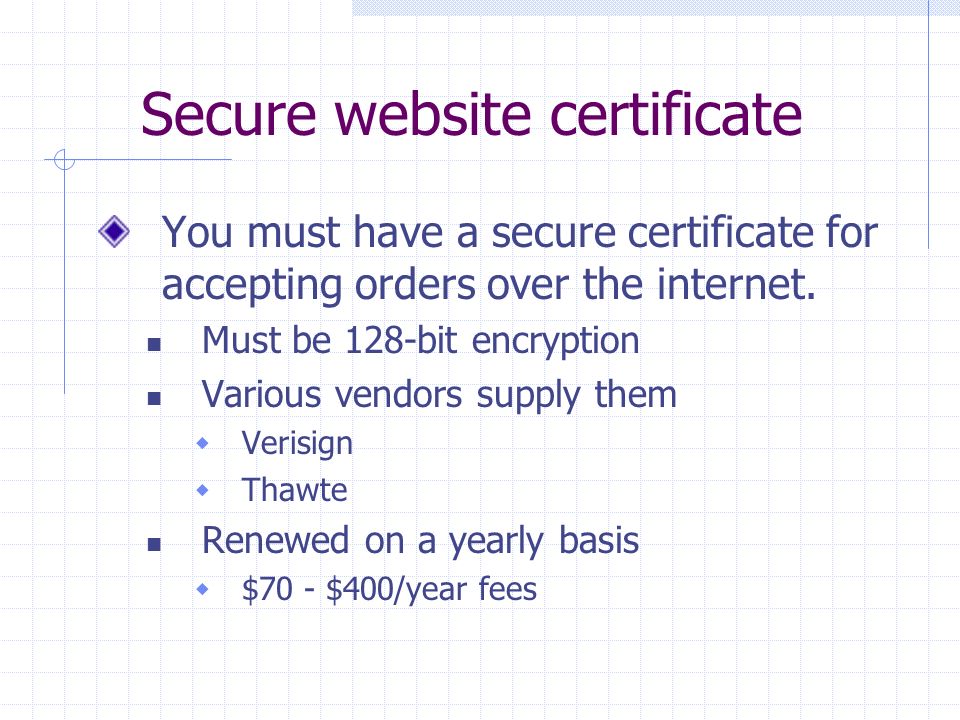 Secure website certificate You must have a secure certificate for accepting orders over the internet.