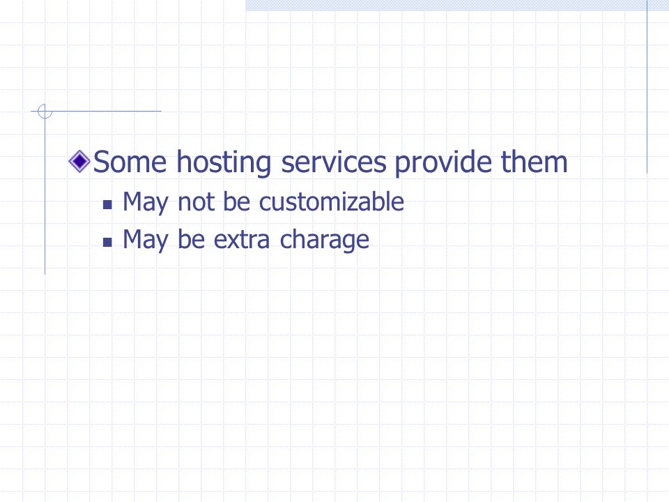 Some hosting services provide them May not be customizable May be extra charage