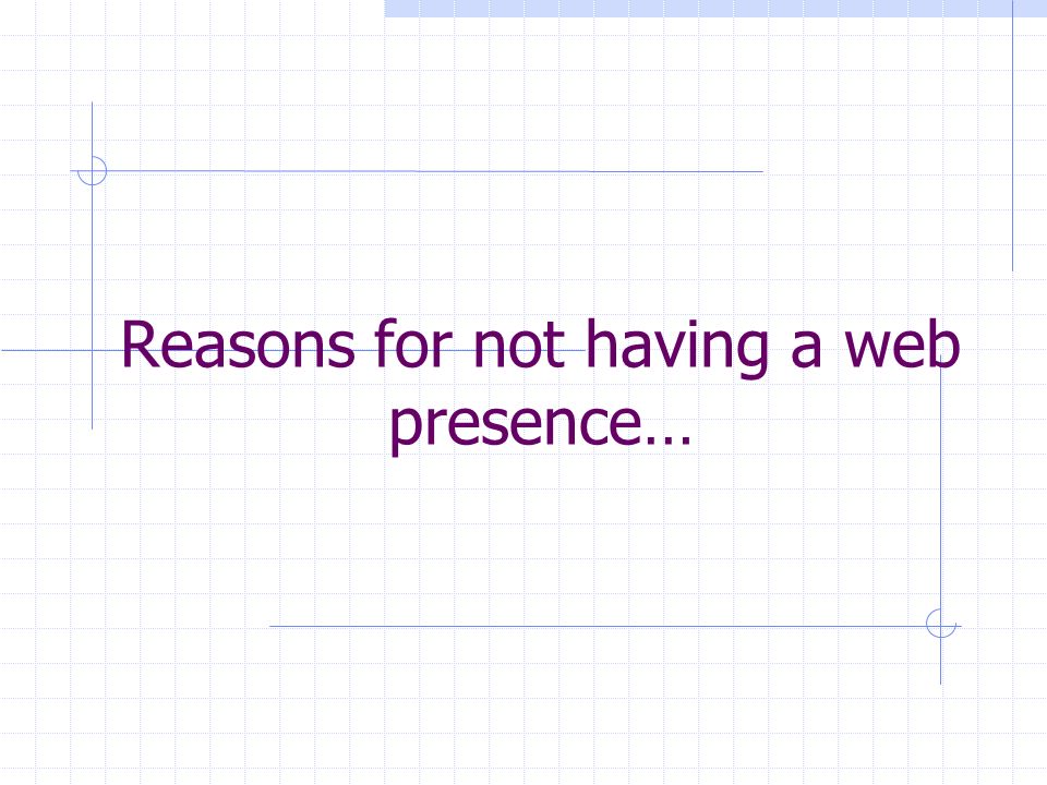 Reasons for not having a web presence…