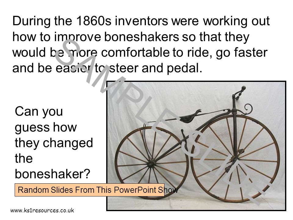 During the 1860s inventors were working out how to improve boneshakers so that they would be more comfortable to ride, go faster and be easier to steer and pedal.