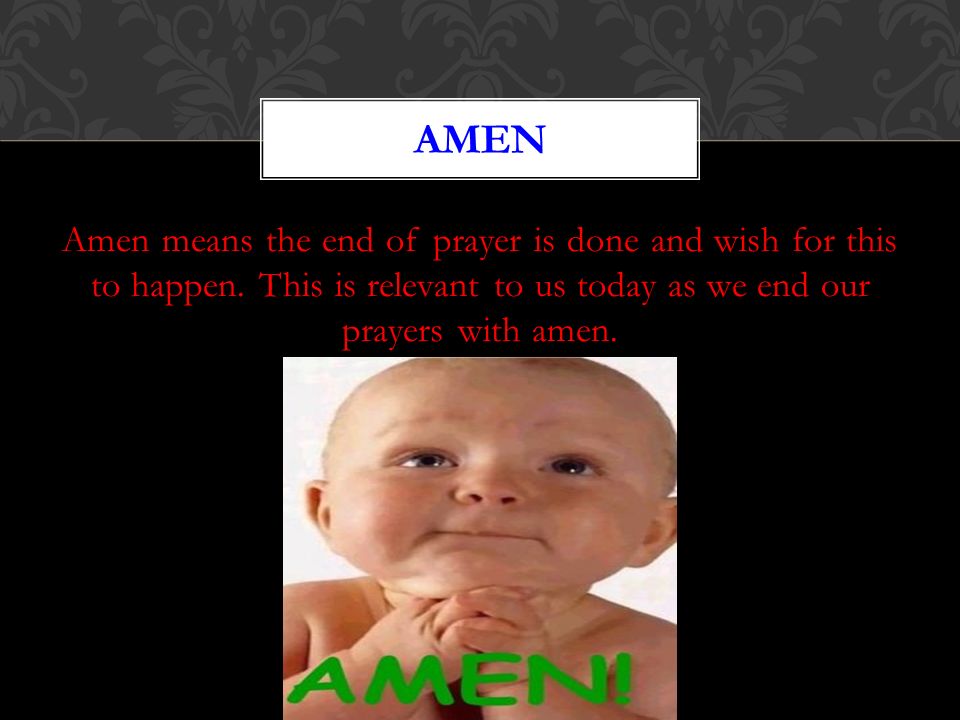 Amen means the end of prayer is done and wish for this to happen.