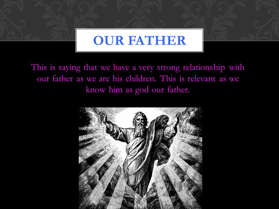 This is saying that we have a very strong relationship with our father as we are his children.