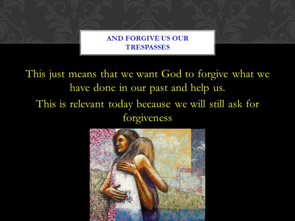 This just means that we want God to forgive what we have done in our past and help us.
