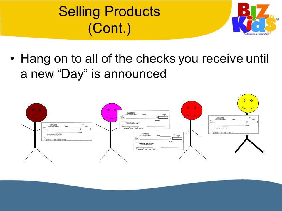 Selling Products (Cont.) Hang on to all of the checks you receive until a new Day is announced