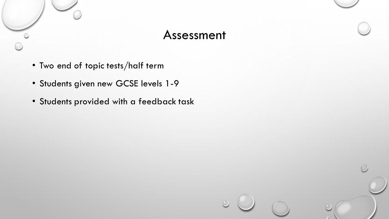 Assessment Two end of topic tests/half term Students given new GCSE levels 1-9 Students provided with a feedback task