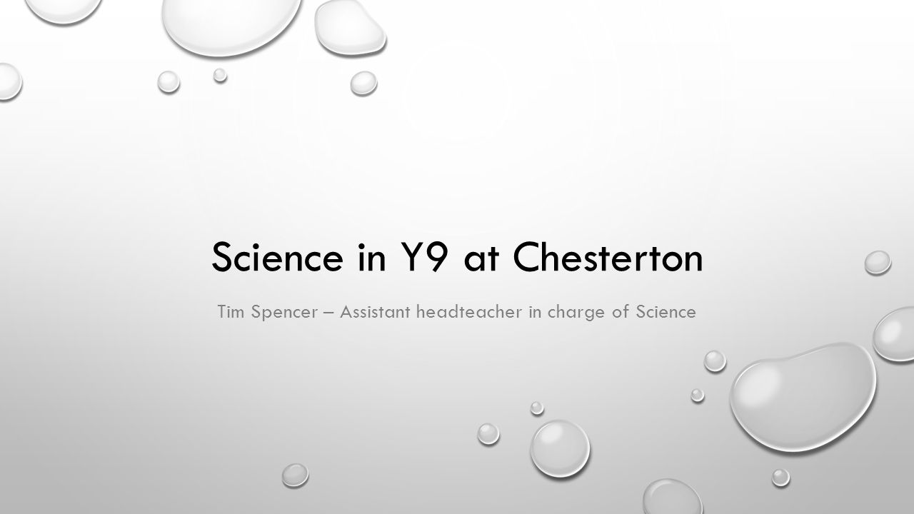Science in Y9 at Chesterton Tim Spencer – Assistant headteacher in charge of Science