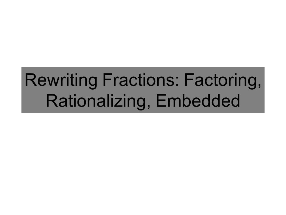 Rewriting Fractions: Factoring, Rationalizing, Embedded